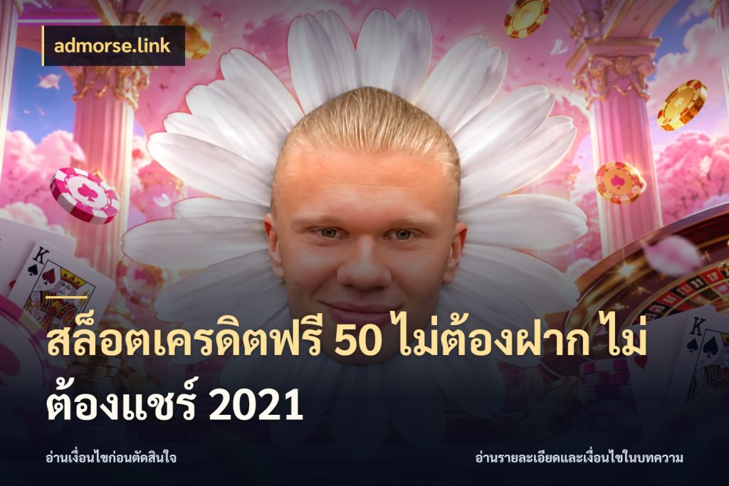 สล็อตเครดิตฟรี 50 ไม่ต้องฝาก ไม่ต้องแชร์ 2021 จากชื่อเครดิตฟรีสู่ความสนุกที่เข้าใจได้ ในมุม admorse.link
