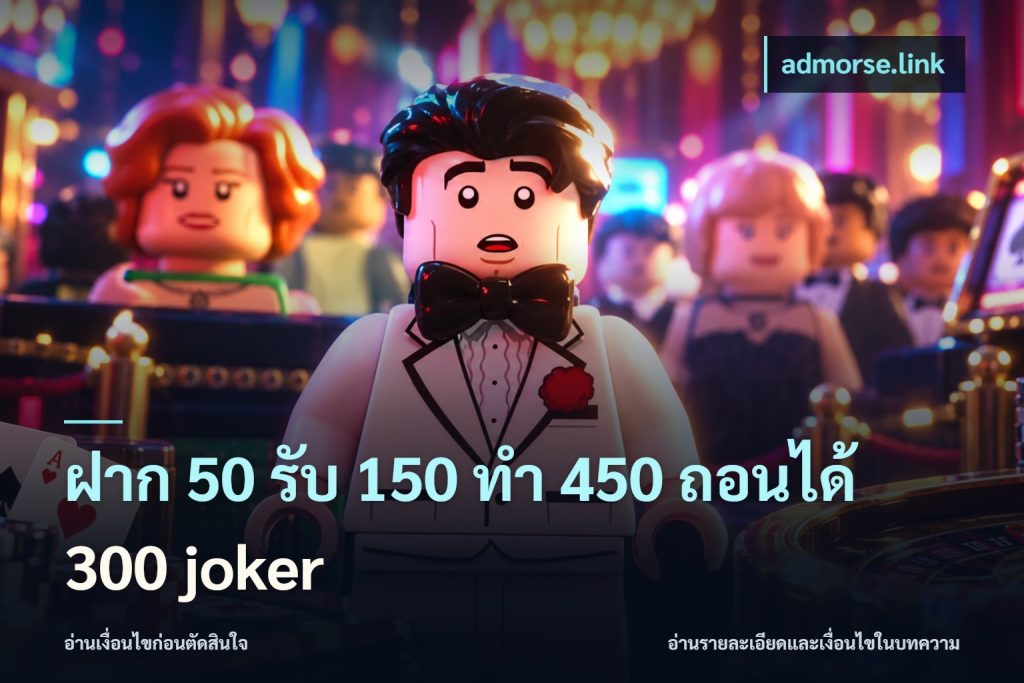 ฝาก 50 รับ 150 ทํา 450 ถอนได้ 300 joker