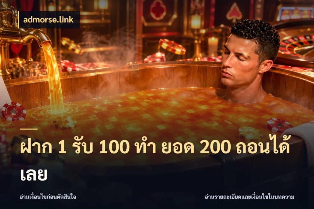 ฝาก 1 รับ 100 ทํา ยอด 200 ถอนได้เลย โปรยอดรับที่สายเกมสนใจ ในมุม admorse.link