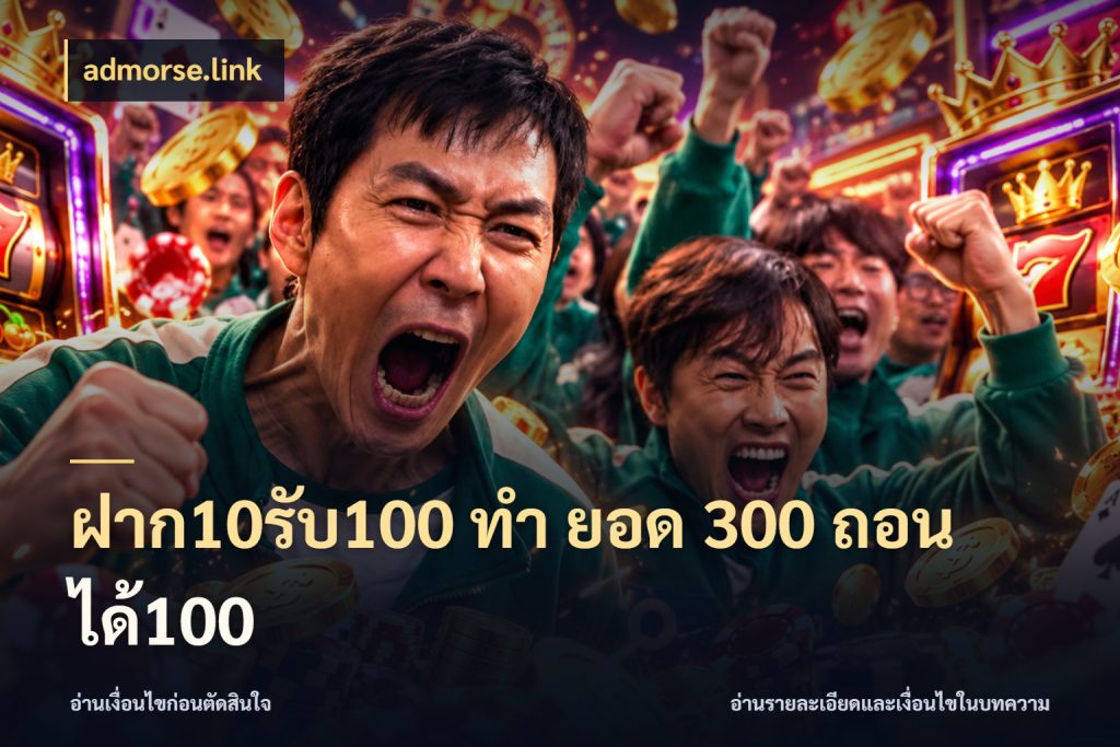 ฝาก10รับ100 ทํา ยอด 300 ถอนได้100 admorse.link จับประเด็นยอดรับก่อนเลือกความสนุก
