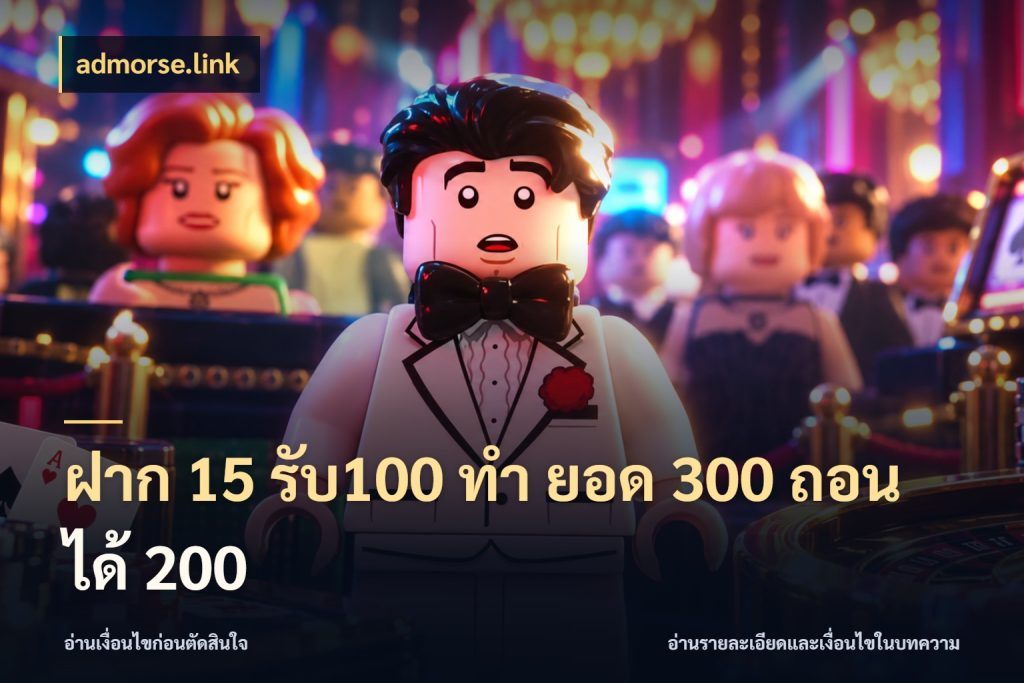 ฝาก 15 รับ100 ทํา ยอด 300 ถอนได้ 200 รูปแบบโบนัสกับสิทธิ์ของสายเกม กับ admorse.link