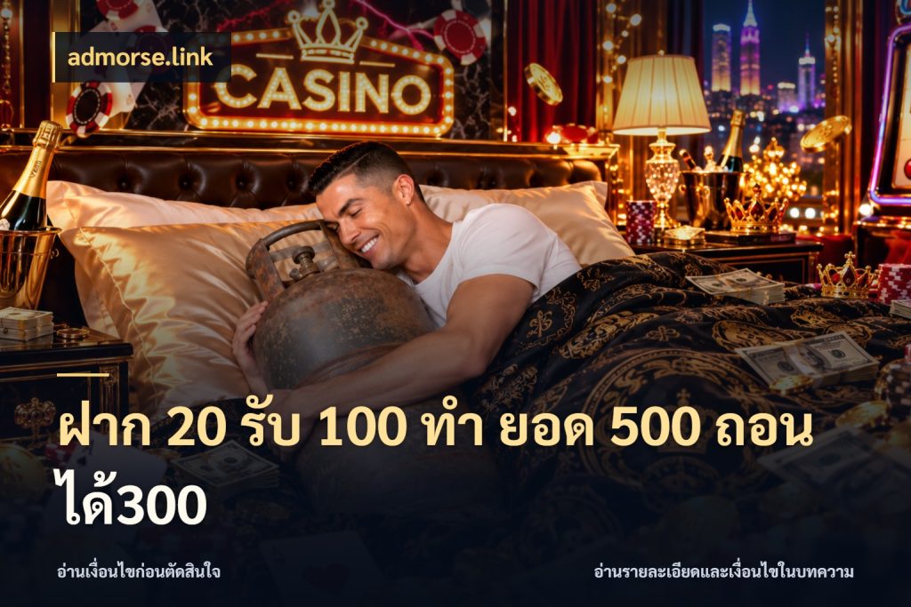 ฝาก 20 รับ 100 ทํา ยอด 500 ถอนได้300 จับคู่โบนัสกับสไตล์เกมที่ชอบ สไตล์ admorse.link